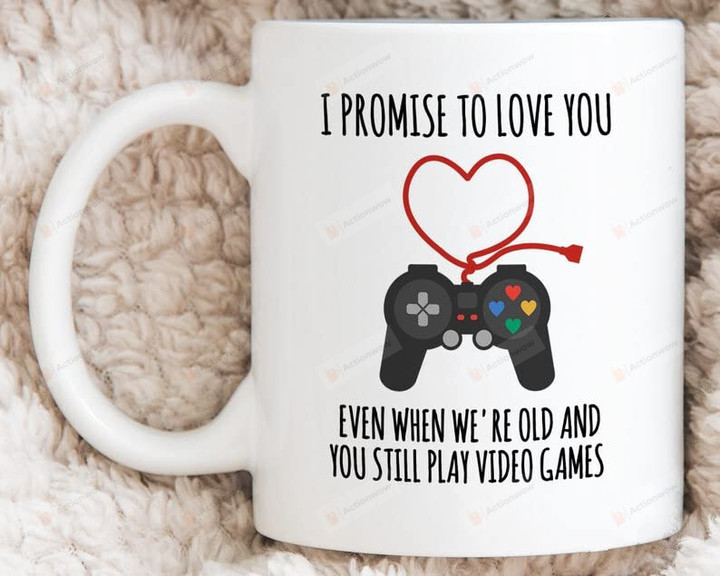 I Promise To Love You Even When We'Re Old And Still Play Video Games Mug, 11-15 Oz Ceramic Coffee Mug, Great Gift For Lover Family On Birthday Anniver