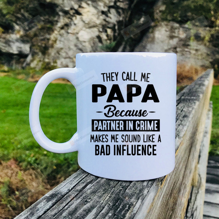 They Call Me Papa Because Partner In Crime Sounds Like A Bad Influence Coffee Mug, Papa Mug, Funny Papa Gifts From Son Daughter Wife, Gifts For Him, Birthday Holidays Fathers Day
