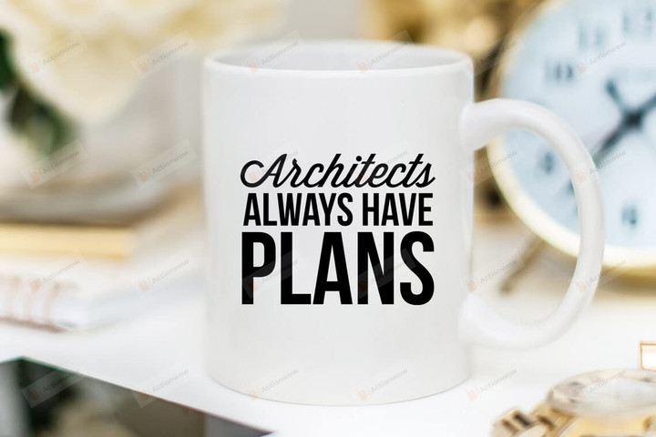 Architects Always Have Plans Mug, Architect Mug, Funny Mug, Funny Architect Gift, Gift For Architect, Archi Gift For Co-Worker Tea Cup Family Mug Birthday Summer Vibes 11-15 Oz Cup Mug