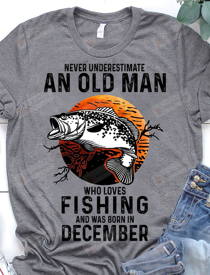 Never Underestimate An Old Man Loves Fishing And Born In December Shirts, Birthday In December, Old Man Shirt, Loves Fishing, Fishing Lover, Gifts For Dad, Gifts For Grandpa Papa