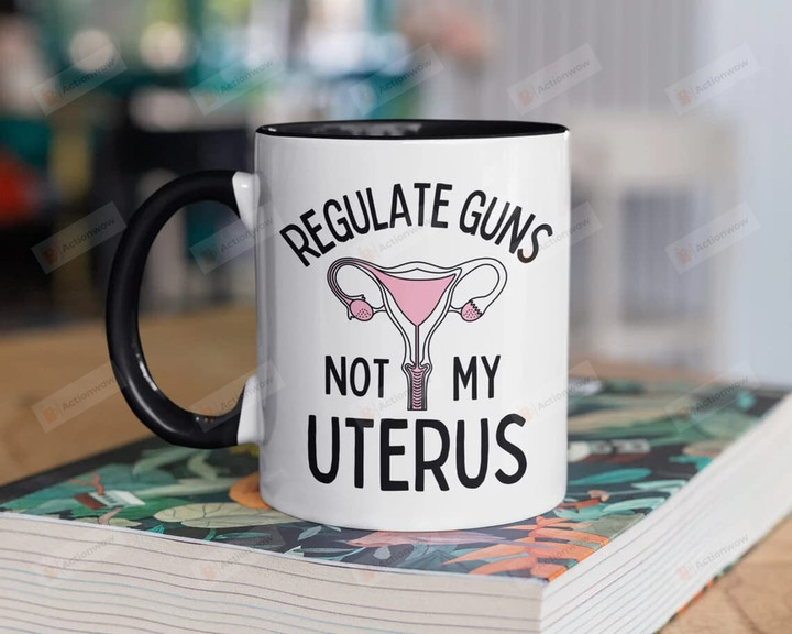 Regulate Gun Not My Uterus Feminist Coffee Mug, Empowerment Women, Mugs For Woman Her Girl Friends, Female Power Mug, Feminism Mug, Vintage Tea Cup On Christmas Birthday Womens Day