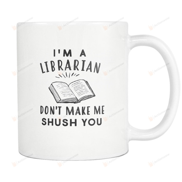 Don't Make Me Shush You Mug, I'm A Librarian Mug, Book Lovers Mug, Bookaholic Mug, Librarian Mug, Librarian Gift, Gift For Librarians Book Lovers