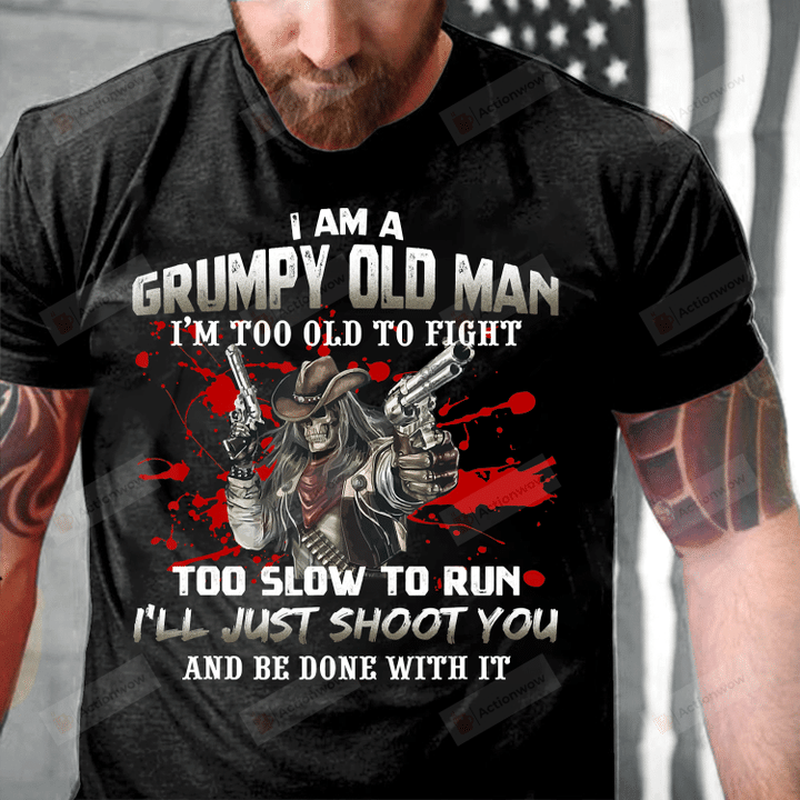 I Am A Grumpy Old Man - Too Old To Fight - Funny Veteran Dad Father T-Shirt