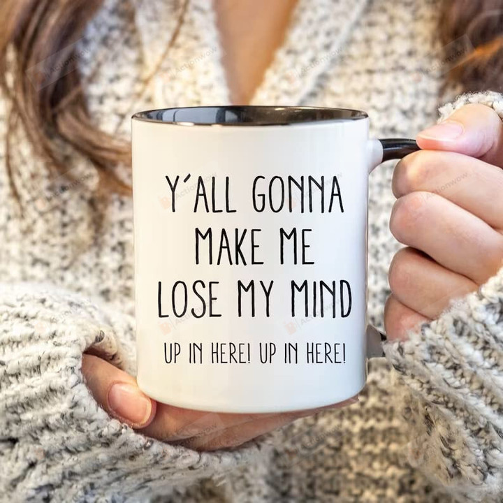 Y'All Gonna Make Me Lose My Mind Mug, Funny Coffee Mug, Up In Here Mug, Funny Quote Mug Ceramic Coffee Mug 11-15 Oz Tea Mug Accent Mug