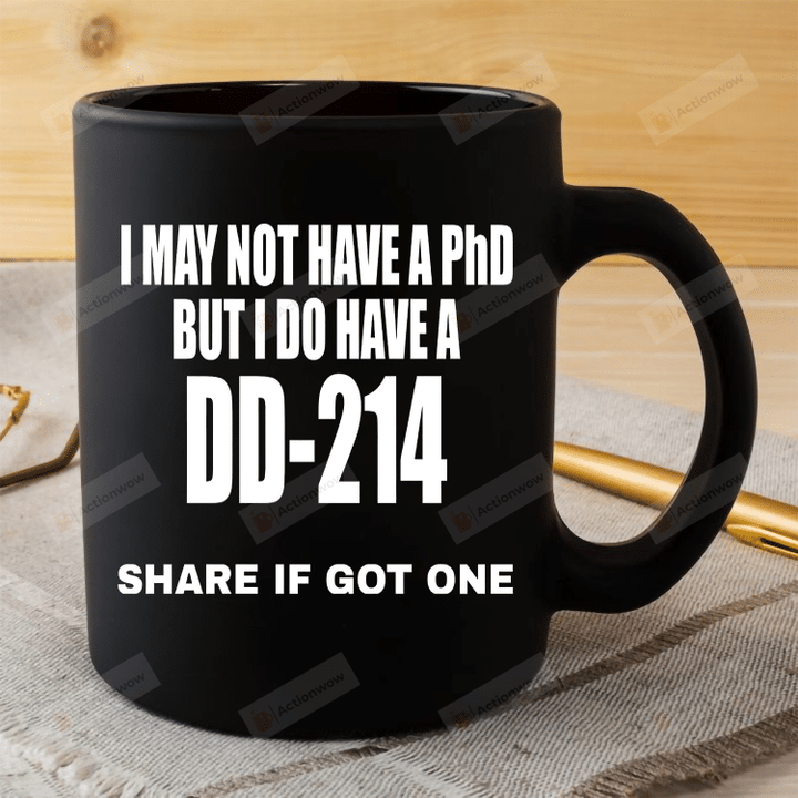 I May Not Have A Phd But I Do Have A Dd-214 Mug, Dd-214 Mug, Discharge From Active Duty Certificate Mug, Veteran Mug, Veteran Dad Gift, Gift For Veteran