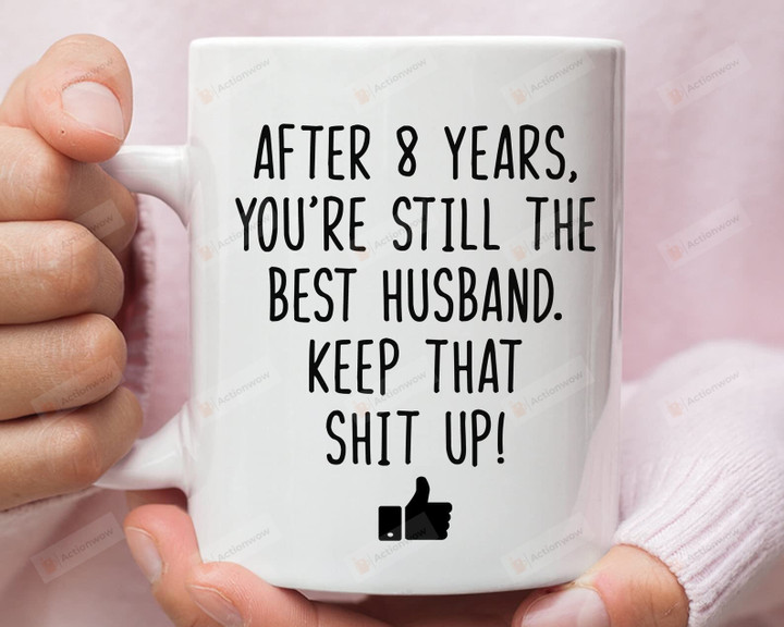 After 8 Years You're Still The Bes-T Husband Keep That Sh*T Up Mug Gifts For Husband Mug Gifts From Wife To Husband Gifts For Anniversary Birthday Mother's Day