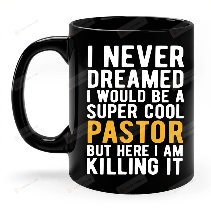 I Never Dreamed I'd Grow Up To Be A Super Cool Pastor Ceramic Coffee Mug, Gift For Pastor On Birthday, Christmas