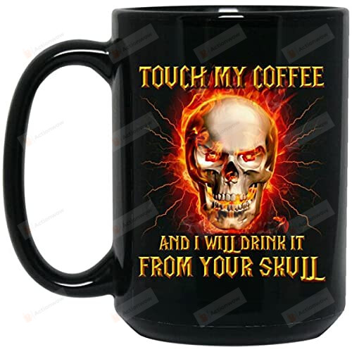 Touch My Coffee And I Will Drink It From Your Skull Black Ceramic Coffee Mug 11oz 15oz Best Gifts For Birthday Christmas Celebrations
