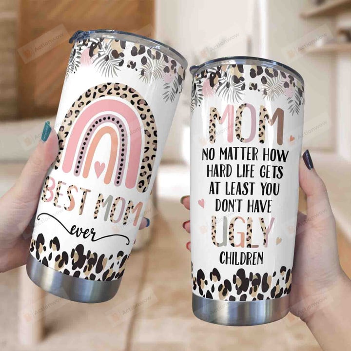 Best Mom Ever Tumbler, No Matter How Hard Life Gets At Least You Don't Have Ugly Children Tumbler, Funny Gifts For Mom From Daughter Son On Birthday Chirstmas Mothers Day