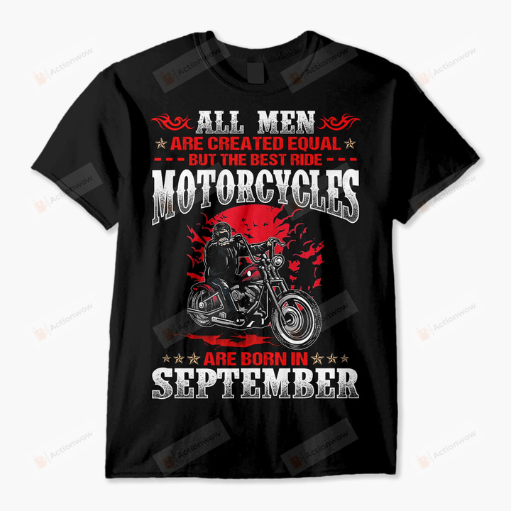 All Men Are Created Equal But The Best Ride Motorcycles Are Born In September Shirts, Birthday In September, Birthday Gift For Him For Dad, Gift For Birthday Fathers Day Christmas, Birthday Shirt