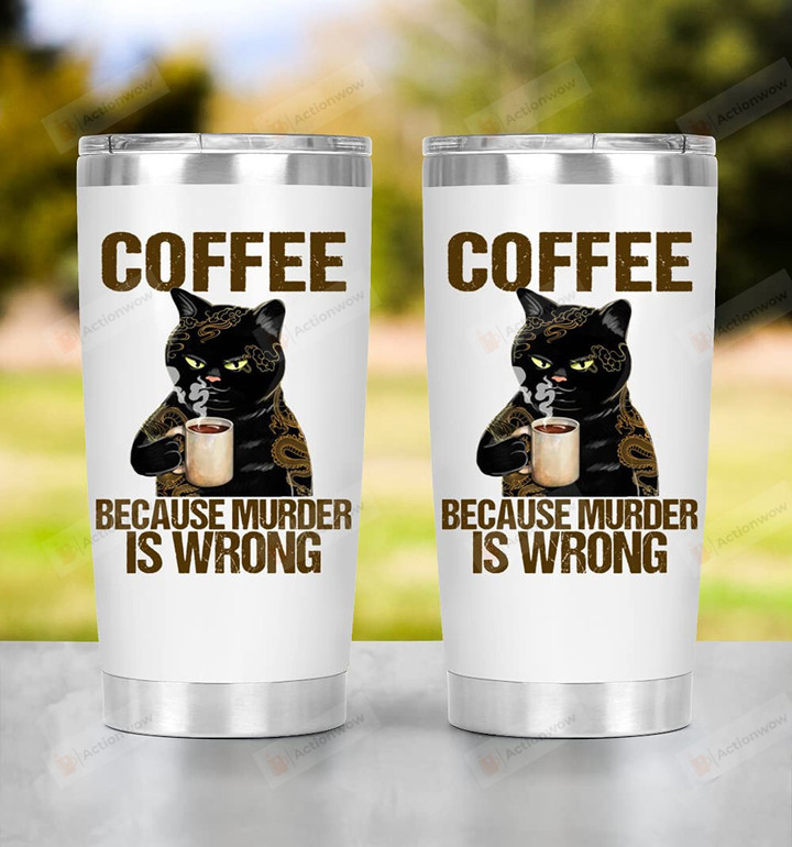 Coffee Because Murder Is Wrong Tumbler Stainless Steel Tumbler Great Gifts For Dad Mom Aunt Uncle Best Friend Colleague Special Gifts To Happy Birthday