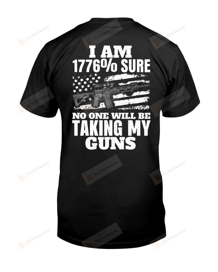 I Am 1776% Sure No One Will Be Taking My Guns Shirt, U.S. Flag Shirt, U.S. Veteran Shirt, Veteran Shirt, Memorial Day Shirt, Gun Shirt, Gifts For Family Veteran