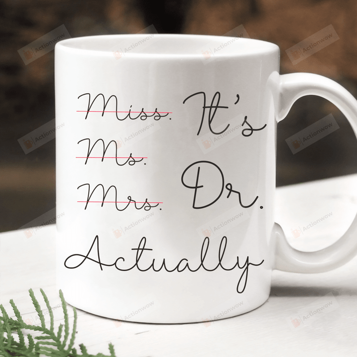 It's Miss Ms Mrs Dr Actually Mug, Dr Ceramic Coffee Mug, Phd Graduation Mug, Gift For Ph.D Graduate Coffee Mug, Doctor Mug, Doctor's Day Mug, Funny Doctor Cup 11-15 Oz