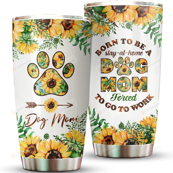 Sunflower Dog Paw Print Born To Be A Stay At Home Dog Mom Forced To Go To Work Stainless Steel Vacuum Insulated Cup 20oz Tumbler Gifts For Women Dog Mama Dog Mom Pet Lover Dog Lover Pur Mama