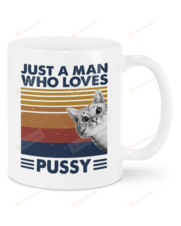 Just A Man Who Loves Pussy Mug, Cat Dad Mug, Cat Lovers Mug, Funny Cat Mug, Cat Lovers Day Mug, Cat Owner Mug, Gifts For Cat Dad, For Cat Owners, For Friends