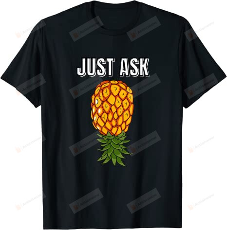 Just Ask Shirt, Upside Down Pineapple Shirts For Men Women, Hotwife Clothing, Funny Swinger Shirt, Swinging Pineapple Tshirt