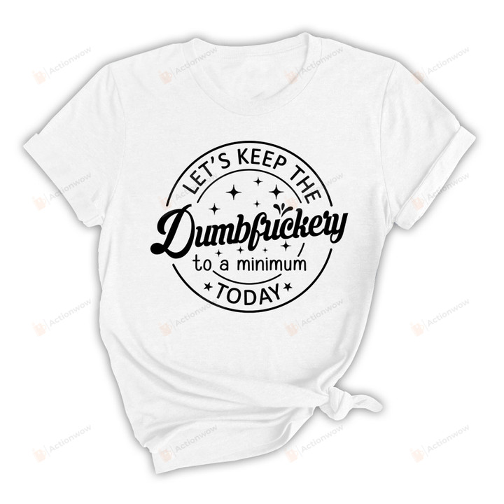 Let's Keep The Dumbfuckery To A Minimum Today Shirt, Funny Coworker Gift, Funny Saying Quotes, Sarcastic Gifts