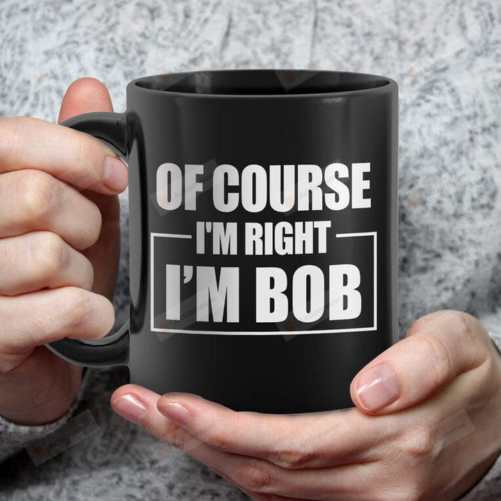 Of Course I'm Right I'm Bob Mug