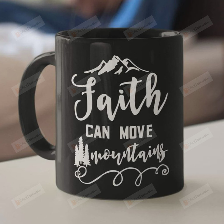 Faith Can Move Mountains Coffee Mug, Faith Mug, Christian Mug, Religion Mug, Jesus Christ Mug, Religious Mug, Catholic Mug, Faithful Gifts For Friends Lover