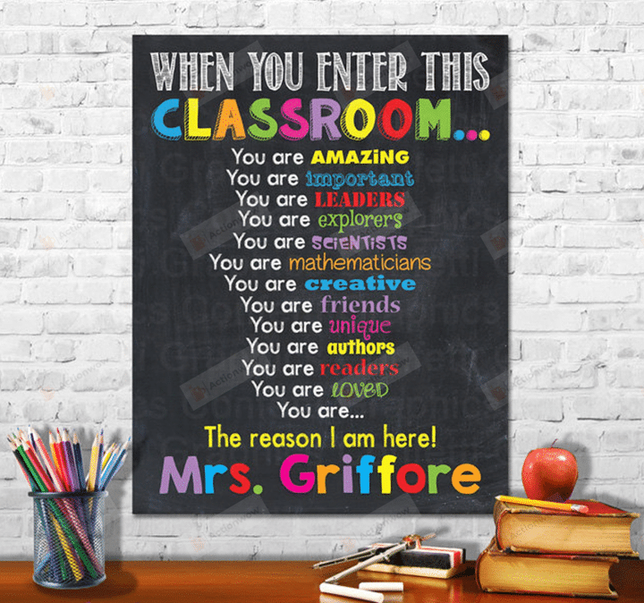 Personalized When You Enter This Classroom Poster Canvas, You Are The Reason Why We Are Here Poster Canvas, Classroom Poster Canvas,