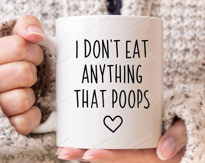 I Don't Eat Anything That Poops Mug Gifts For Birthday Thanksgiving Christmas To Friends Mug With Saying