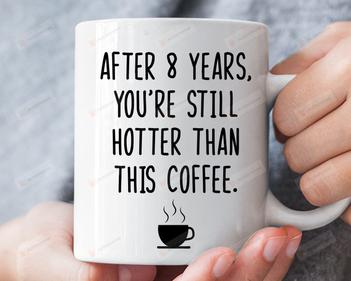 After 8 Years You're Still Hotter Than This Coffee Mug Gifts For Couple Love Mug Parents Gifts Family Couple Mug Couple Gifts For Anniversary Birthday