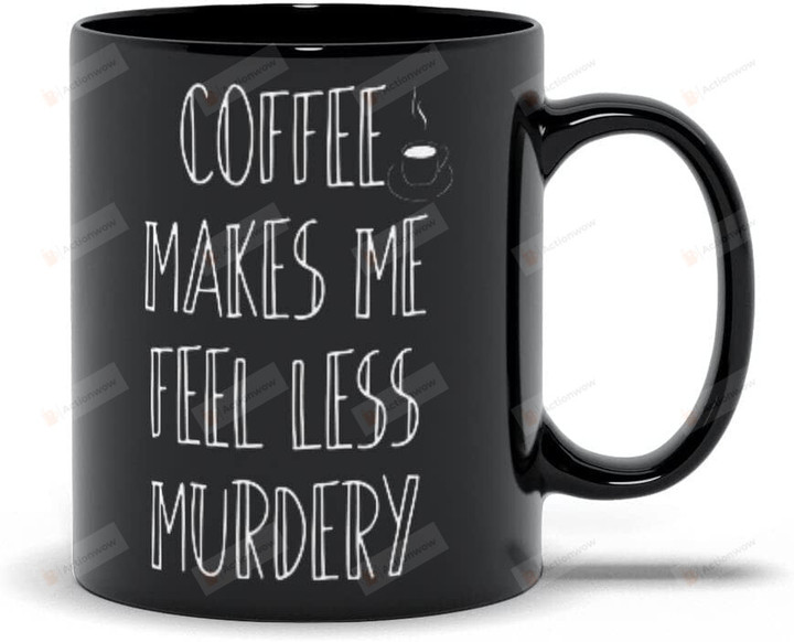 Coffee Makes Me Feel Less Murdery Mug, Funny Office Coffee Mug, Coworker Gifts, Boss Present, Mugs With Sayings