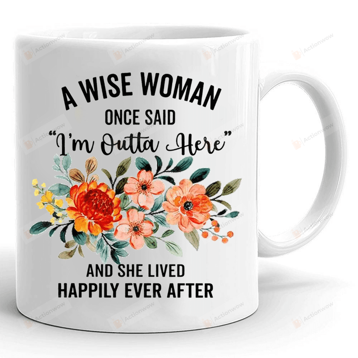 A Wise Woman Once Said Im Outta Here Mug, Retirement Gifts For Women, Retired Mug, Coworker Leaving Gifts