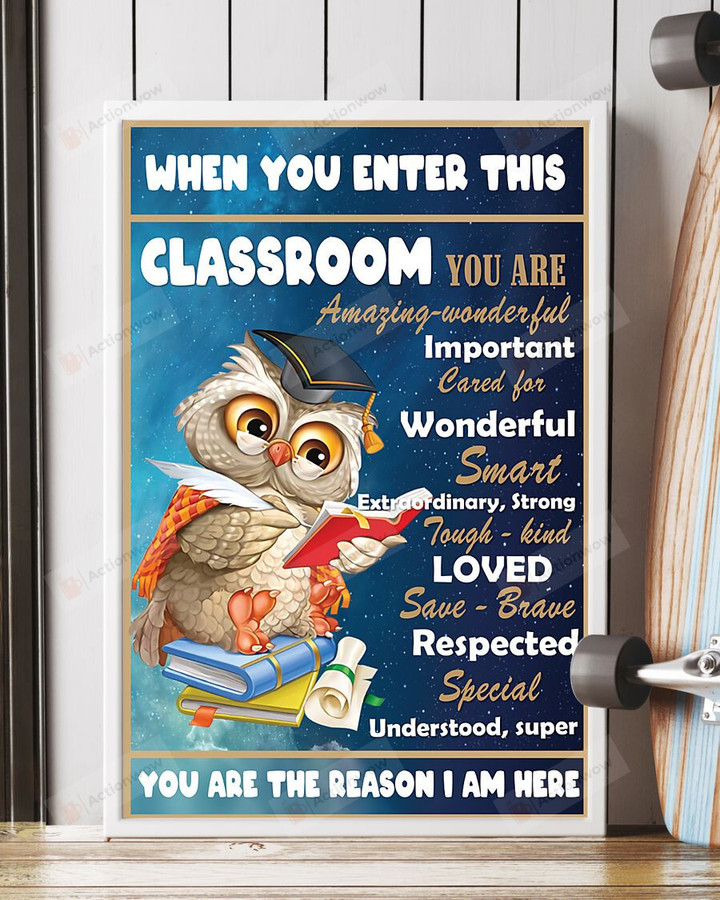 Owl Teacher When You Enter This Classroom Poster Canvas, You Are The Reason I Am Here Poster Canvas, Classroom Poster Canvas