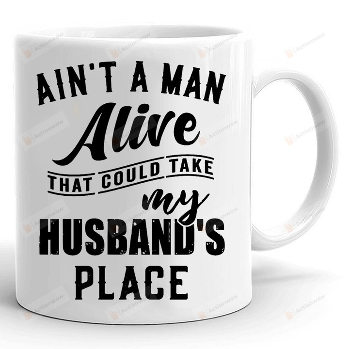 Ain't A Man Alive That Could Take My Husband Place Mug, Husband Gifts, Gifts For Him, Family Coffee Mug