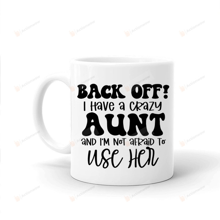 Back Off I Have A Crazy Aunt And I'm Not Afraid To Use Her Mug Gifts For Aunt From Cousin Son Funny Novelty Coffee Mug For Relatives Gifts Ideas