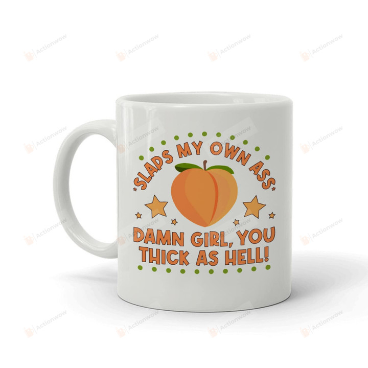 Slaps My Own A-Ss Girl You Thick As H-Ell Mug Funny Mug Gifts For Girls