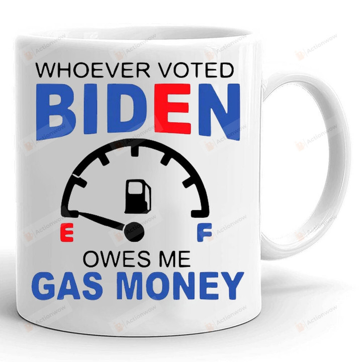 Whoever Voted Biden Owes Me Gas Money Mug, Fjb Mug, Anti Biden Mug, Election 2022, Gifts For Friend For Family