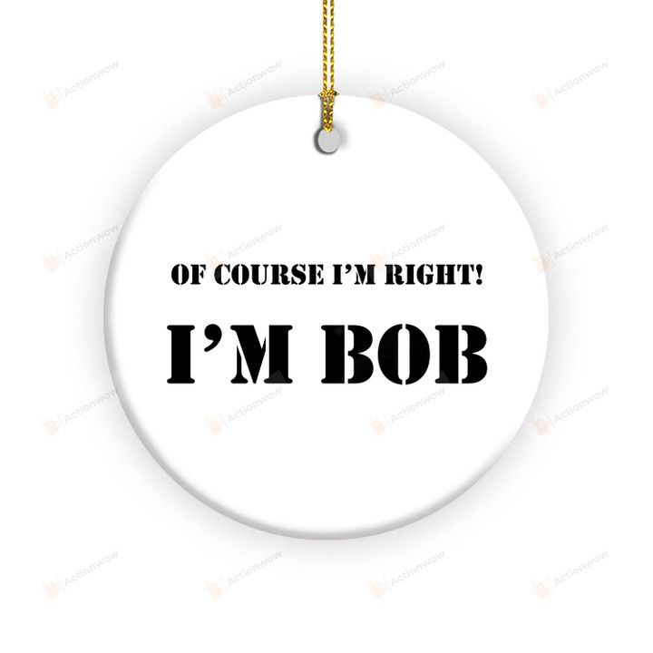 Of Course I'm Right I'm Bob Ornament, Funny Family Gifts For Dad Papa Father For Men From Son And Daugther On Birthday Halloween Christmas