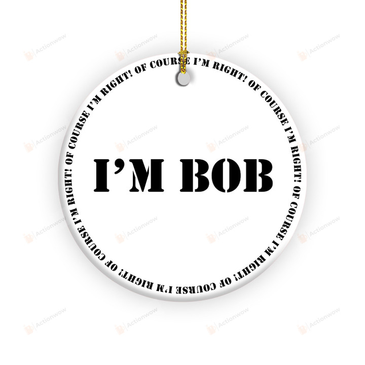 Of Course I'm Right I'm Bob Ornament, Family Gifts For Dad Papa Father For Men From Son And Daugther On Birthday Halloween Christmas