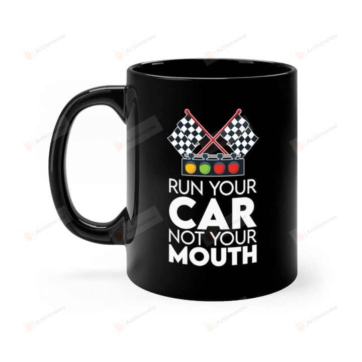 Run Your Car Not Your Mouth Funny Car Racing Coffee Mug Car Racing Lover Gifts