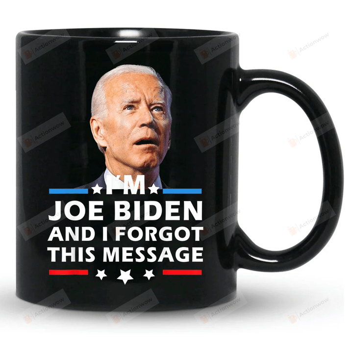 Biden Mug, I'm Joe Biden And I Forgot This Message Mug, Anti Biden Mug, Birthday Christmas Gifts For Mom Dad Best Friend