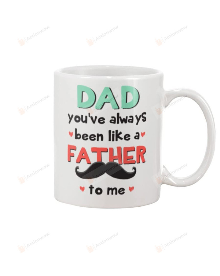 Dad You'Ve Always Been Like A Father To Me Mug Cup For Tea Dad Gifts From Son Daughter On Birthday Fathers Day Idea Gifts For Men Adult Father Novelty Mug Funny Naughty Ceramic 11oz 15oz Coffee Mug