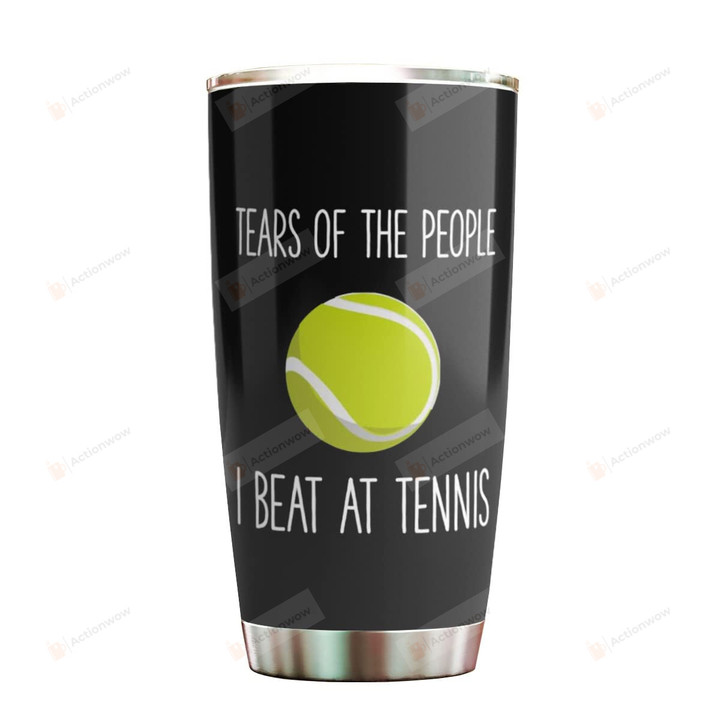 Tears Of People I Beat At Tennis Tumbler Happy Mother's Day Tumbler Gifts For Friends Play Sport Father's Day 20oz Travel Tumbler Gifts From Colleague
