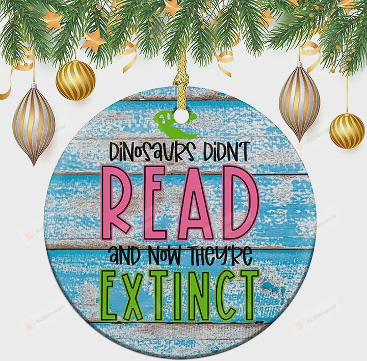 Dinosaurs Didn't Read And Now They're Extinct Ornament, Back to School Ornament, Dinosaurs Lover Gift Ornament