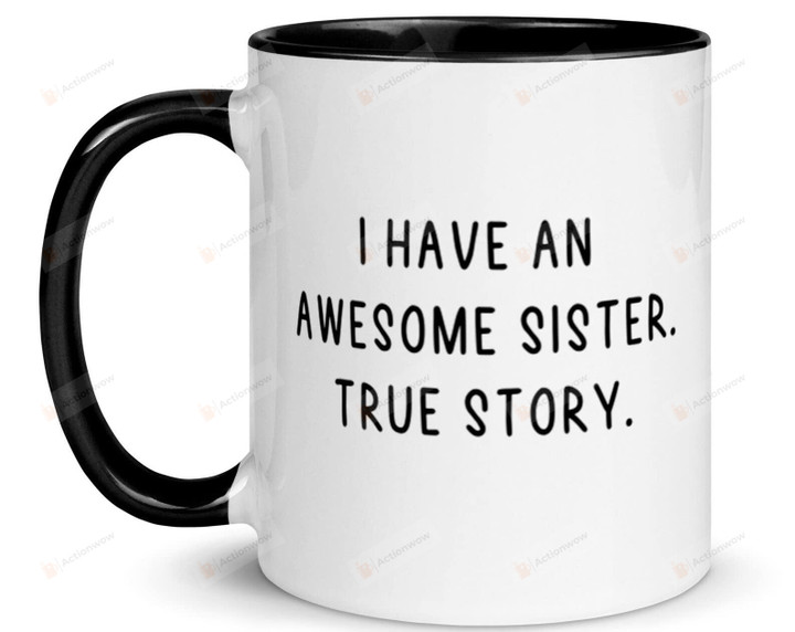 I Have An Awesome Sister True Story Funny Mug Decor Gifts For Children Parents Grandfather Inspirational Coffee Mug On Anniversary Thanksgiving
