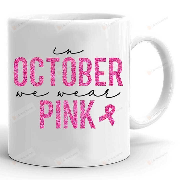 In October We Wear Pink Mug, Breast Cancer 2022, Breast Cancer Mug, Gifts For Her, Gifts For Breast Cancer Fighter