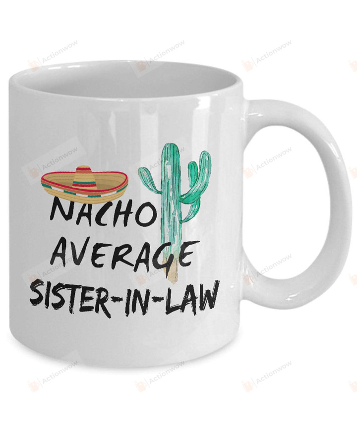 Nacho Average Sister-In-Law, Sister-In-Law Mug, Gifts For Sister-In-Law, Funny Mug 11oz 15oz