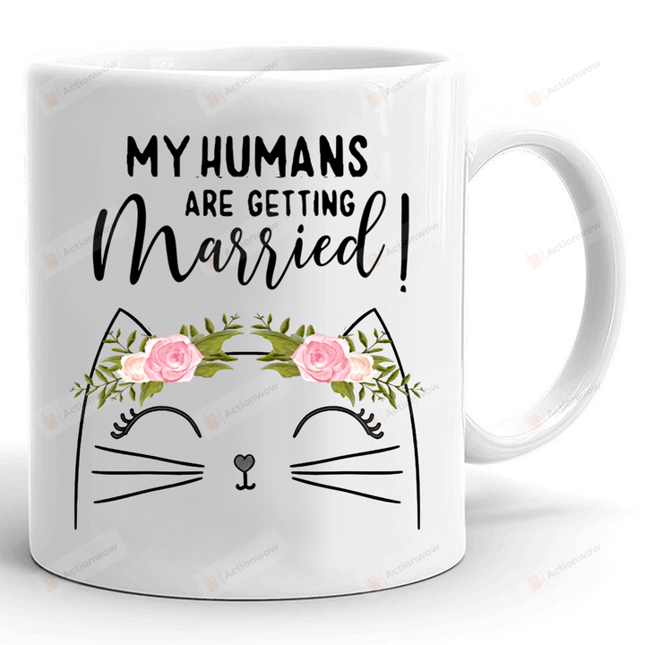 My Humans Are Getting Married Cat Mug, Engagement Gifts For Couple On Wedding Day, Gifts For Cat Lovers