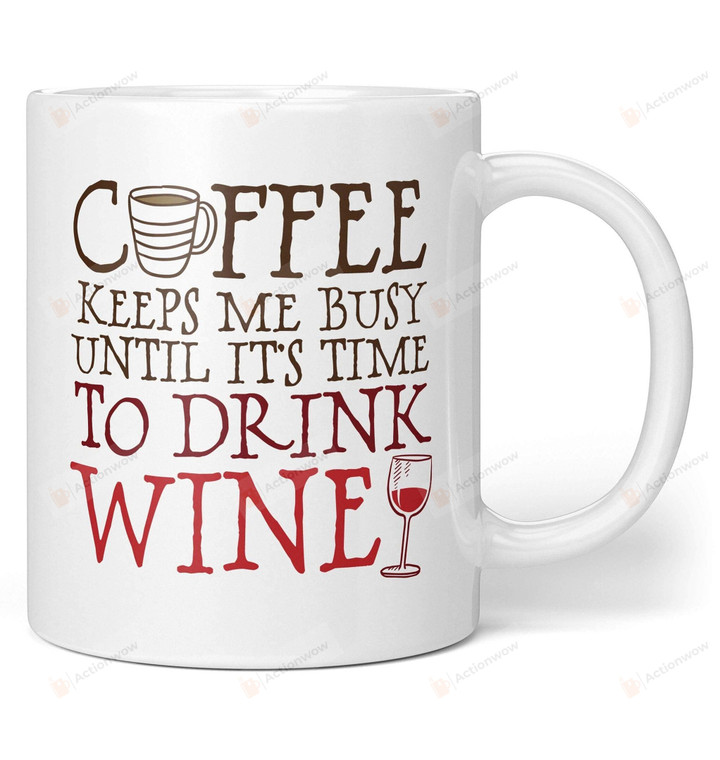 Coffee Keeps Me Busy Until Its Time To Drink Wine Mug Gifts For Birthday, Anniversary Ceramic Coffee Mug 11-15 Oz