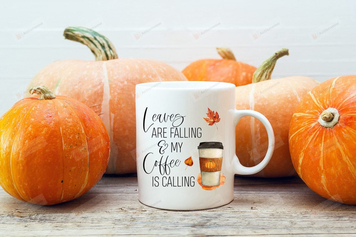 Leaves Are Falling And My Coffee Is Calling Coffee Mug For Fall Lover Men Woman Friends Family