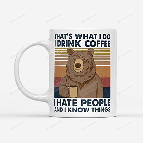 That's What I Do I Drink Coffee I Hate People And I Know Things Vintage Bear White Ceramic Coffee Mug