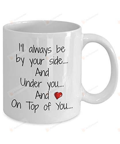 I Will Always Be By Side And Under You And On Top Of You Mug Valentine's Day Coffee Mug Valentine Mug Valentine Gifts Couple Gifts Couple