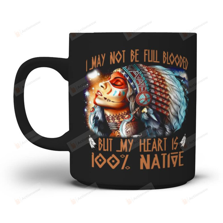 Native Americans Coffee Mug For Women, I May Not Be Full Blooded But My Heart Is 100% Native, Women Gifts For Indigenous Peoples' Day, American Indian Gifts For Mixed Blood Women