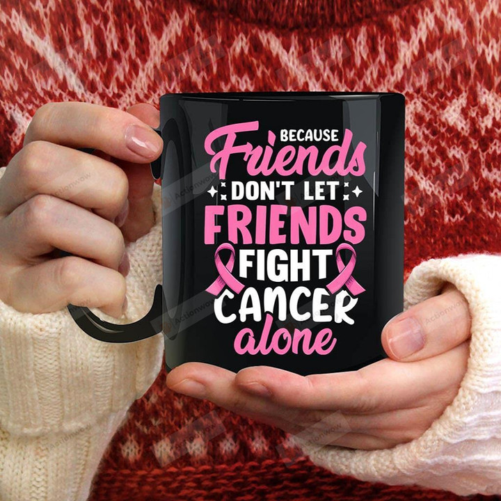 Because Friends Don't Let Friends Fight Cancer Alone Mug